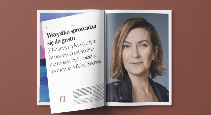 Wszystko sprowadza się do gustu Z Katarzyną Kasią o tym, że przeżycia estetyczne nie muszą być o pięknie, rozmawia Michał Suchora