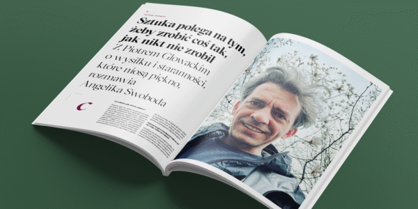 Sztuka polega na tym, żeby zrobić coś tak, jak nikt nie zrobił Z Piotrem Głowackim o wysiłku i staranności, które niosą piękno, rozmawia Angelika Swoboda