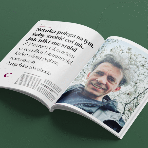 Sztuka polega na tym, żeby zrobić coś tak, jak nikt nie zrobił Z Piotrem Głowackim o wysiłku i staranności, które niosą piękno, rozmawia Angelika Swoboda